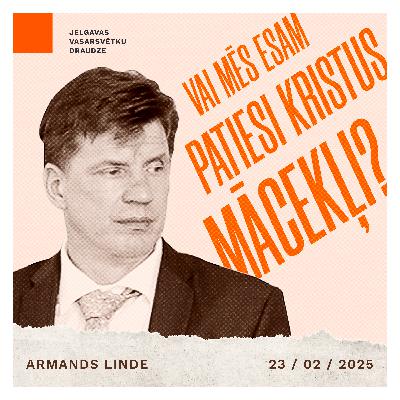 Vai mēs esam patiesi Kristus mācekļi? - Armands Linde | 23.02.2025.