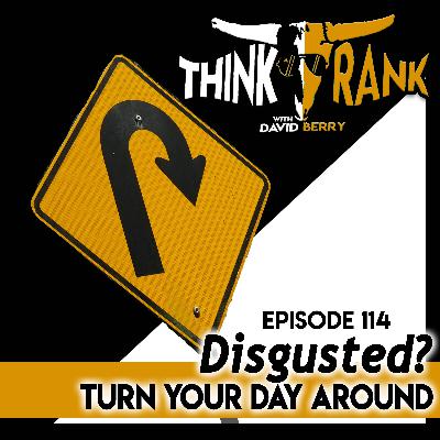 114 - Disgusted? Turn Your Day Around 114 - Disgusted? Turn Your Day Around