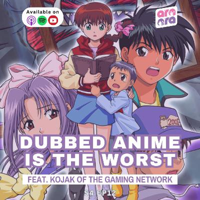 Dubbed Anime is the WORST | Feat. Kojak of The Gaming Network | Ara Ara S4 #12