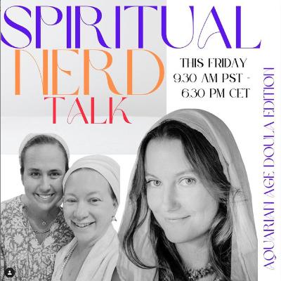 Spiritual Nerd Talk - Aquarian Age Doula Edition