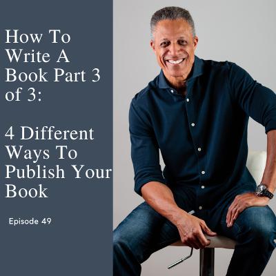 Episode 49: Writing A Book Part 3/3: 4 Ways To Publish Your Book And Get Your Message Out To The World Episode 49: Writing A Book Part 3/3: 4 Ways To Publish Your Book And Get Your Message Out To The World
