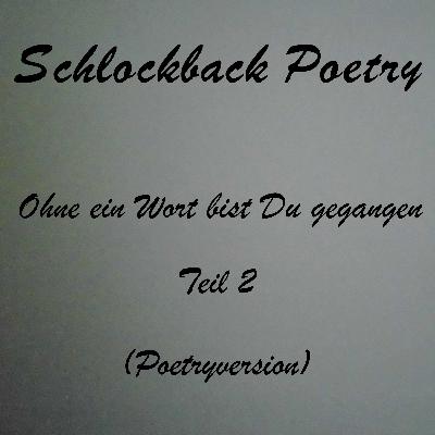 Ohne ein Wort bist Du gegangen Teil 2 (Poetryversion)
