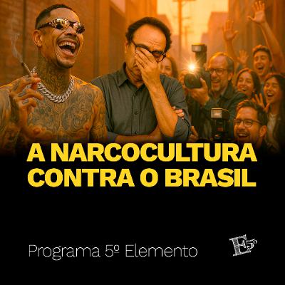 A NARCOCULTURA Contra o Brasil | PROGRAMA 5º ELEMENTO