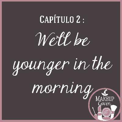 C2: We'll be younger in the morning