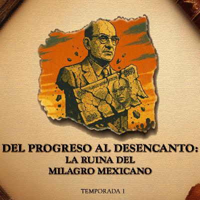 Del Progreso al Desencanto: La ruina del Milagro Mexicano Del Progreso al Desencanto: La ruina del Milagro Mexicano