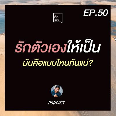 PODCAST คิดในใจ EP.50 : รักตัวเองให้เป็น มันคือแบบไหนกันแน่?