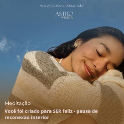 Você foi criado para SER feliz - pausa de reconexão interior