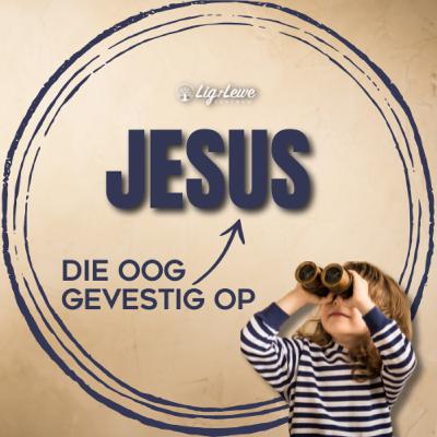 Die Oog gevestig op JESUS Die Oog gevestig op JESUS