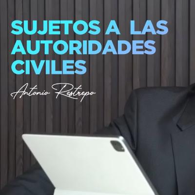 ¿POR QUÉ DEBEMOS SUJETARNOS A LAS AUTORIDADES CIVILES? - ROMANOS CAPITULO 13 | Pastor Antonio R