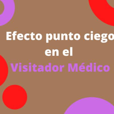 Efecto punto Ciego en el Visitador Médico Efecto punto Ciego en el Visitador Médico