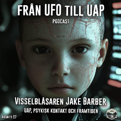 Visselblåsaren Jake Barber – UAP, Psykisk Kontakt och Framtiden - Avsnitt 57