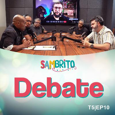 SamBRITO | Debate 5ª Temporada: EP10