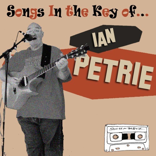 Songs in the Key of...Ian Petrie