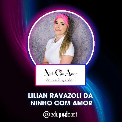 Lilian Ravazoli da Ninho Com Amor - Edu Pod Cast T3E5