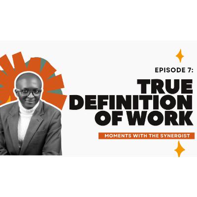 EP 7: The Value of Work: What it truly is... {Moments with The Synergist} | Immanuel Zever EP 7: The Value of Work: What it truly is... {Moments with The Synergist} | Immanuel Zever