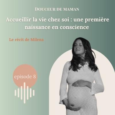 #08 Accueillir la vie chez soi : une première naissance en conscience. Le récit de Milena