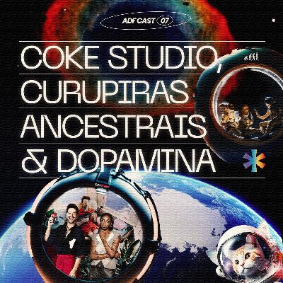 #07 Coke Studio, Curupiras Ancestrais e Dopamina