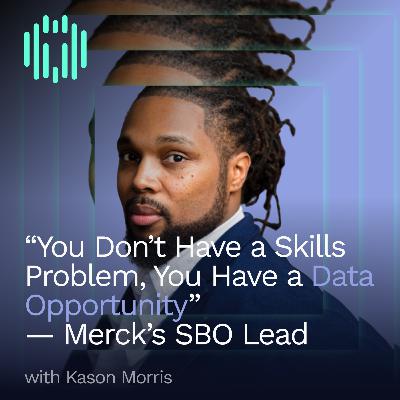 "You Don’t Have a Skills Problem—You Have a Data Opportunity" | Learnings On Skills Governance, Buy-In, and Momentum from Kason Morris @Merck