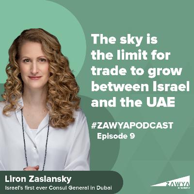 E9. The sky is the limit for trade to grow between Israel and the UAE | Liron Zaslansky, Israel's first ever Consul General in Dubai | Zawya Podcast