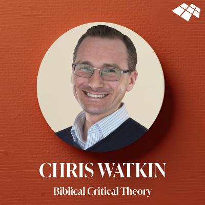 Biblical Critical Theory with Chris Watkin Biblical Critical Theory with Chris Watkin