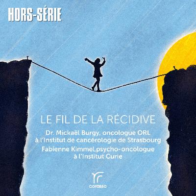 [HORS-SÉRIE] Le fil de la récidive, avec le Dr Burgy, oncologue ORL à l'ICANS et Fabienne Kimmel, psycho-oncologue à l'Institut Curie