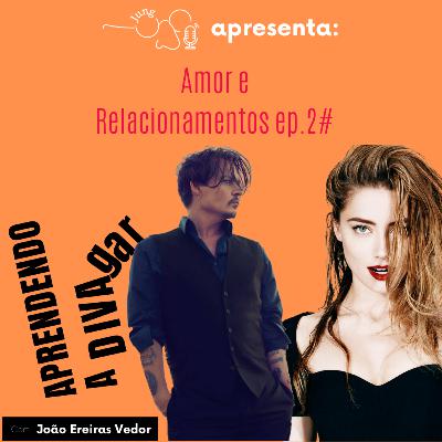 S2: E5 Amor e Relacionamentos, Johnny Depp & Amber Heard | Aprendendo a Divagar com João Ereiras Vedor