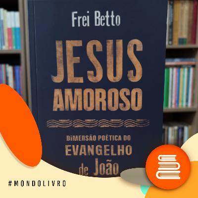 Mondolivro -  Frei Betto lança “Jesus amoroso: dimensão poética do evangelho de João”