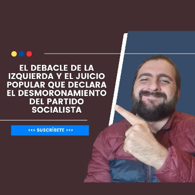 El debacle de la izquierda y el juicio popular que declara el desmoronamiento del Partido Socialista El debacle de la izquierda y el juicio popular que declara el desmoronamiento del Partido Socialista