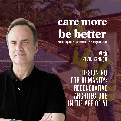 Designing For Humanity: Regenerative Architecture In The Age Of AI With Kevin Kennon Designing For Humanity: Regenerative Architecture In The Age Of AI With Kevin Kennon