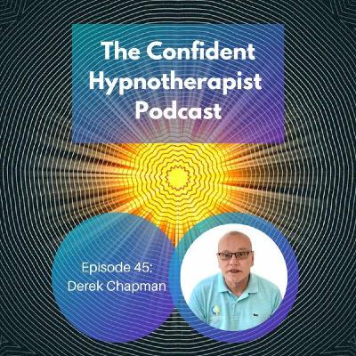 Episode 45: The Confident Hypnotherapist - Episode 45 - Derek Chapman
