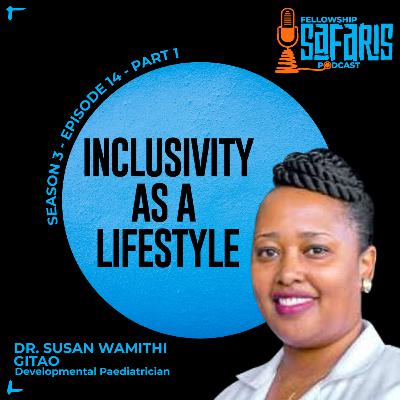 S3, Ep. 14 - Part 1: Inclusivity As A Lifestyle - Dr. Susan Wamithi-Gitao