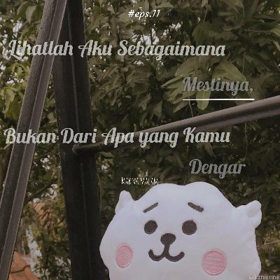 #11 Lihatlah Aku Sebagaimana Mestinya, Bukan Dari Apa yang Kamu Dengar