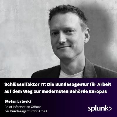 Schlüsselfaktor IT: Die Bundesagentur für Arbeit auf dem Weg zur modernsten Behörde Europas – Mit Stefan Latuski // CIO @ Bundesagentur für Arbeit (BA)