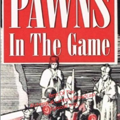 Pawns In The Game - Best Of The Alchemical Lantern Live Broadcast - Episode #36