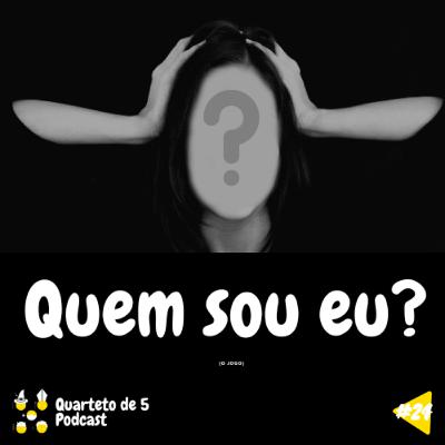 QUEM SOU EU? - Quarteto de 5 Podcast #24