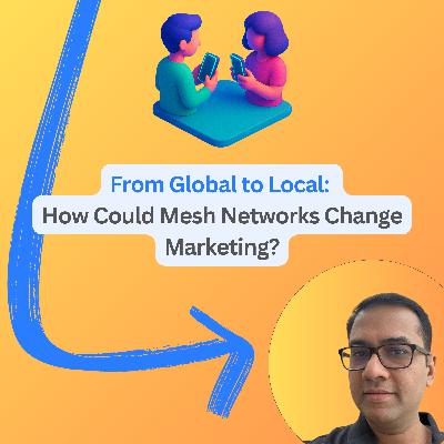 #95: From Global to Local: How Could Mesh Networks Change Marketing?