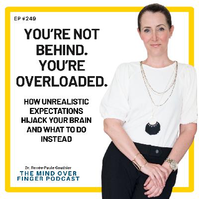249 You're Not Behind. You're Overloaded. How Unrealistic Expectations Hijack Your Brain and What to Do Instead 249 You're Not Behind. You're Overloaded. How Unrealistic Expectations Hijack Your Brain and What to Do Instead