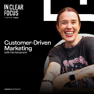 In Clear Focus: Customer-Driven Marketing with Fab Giovanetti In Clear Focus: Customer-Driven Marketing with Fab Giovanetti
