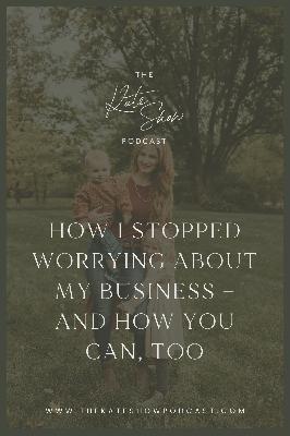 How I Stopped Worrying About My Business — and How You Can, Too How I Stopped Worrying About My Business — and How You Can, Too