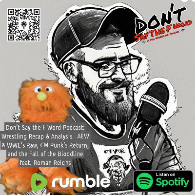 Don't Say the F Word Podcast: Wrestling Recap & Analysis | AEW & WWE's Raw, CM Punk's Return, and the Fall of the Bloodline feat. Roman Reigns