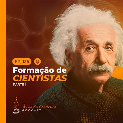 #136 - Formação de cientistas | Parte 1 #136 - Formação de cientistas | Parte 1