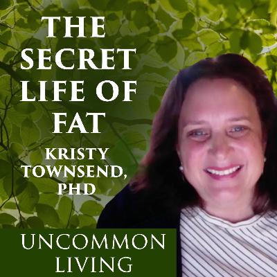The Secret Life of Fat | Kristy Townsend, PhD | Uncommon Living 24 The Secret Life of Fat | Kristy Townsend, PhD | Uncommon Living 24