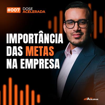 DOSE ACELERADA #007 - Importância das Metas na empresa