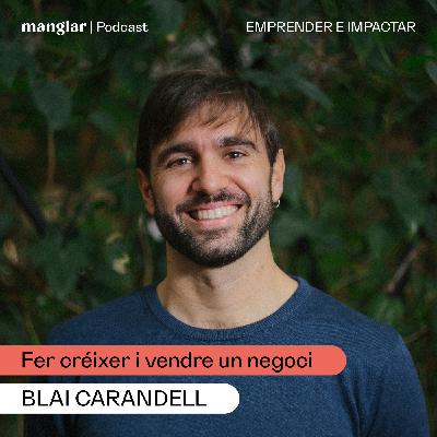 Fer créixer i vendre un negoci, amb Blai Carandell | Manglar Podcast