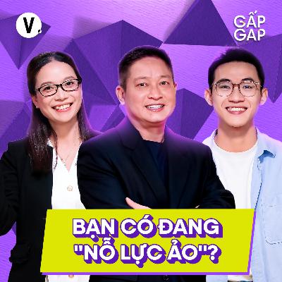 Bạn có đang "nỗ lực ảo"? | Gấp Gap SS2 EP3