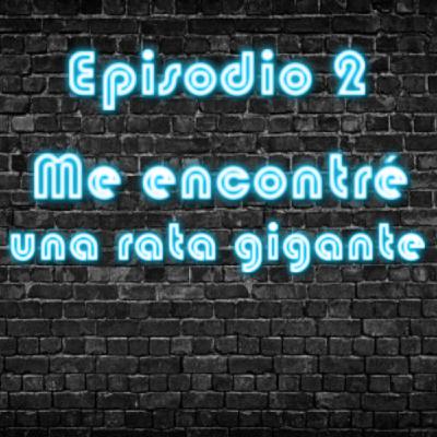 Episodio 2 - Me encontré una rata gigante