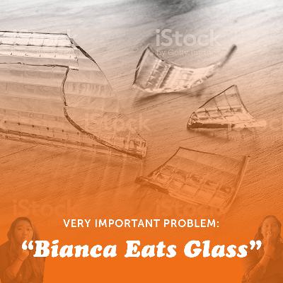 Problem: Bianca Eats Glass