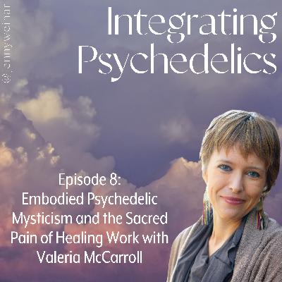 Embodied Psychedelic Mysticism and the Sacred Pain of Healing Work with Valeria McCarroll