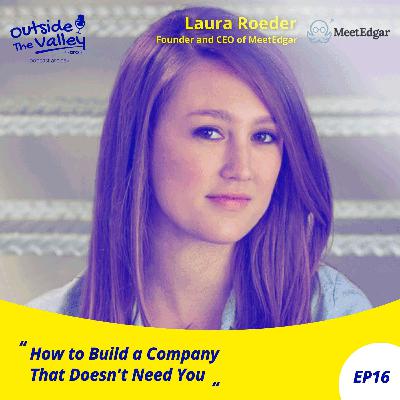 Laura Roeder (MeetEdgar) - How to Build a Company That Doesn't Need You - S1E16