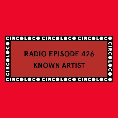 Circoloco Radio 426 - Known Artist